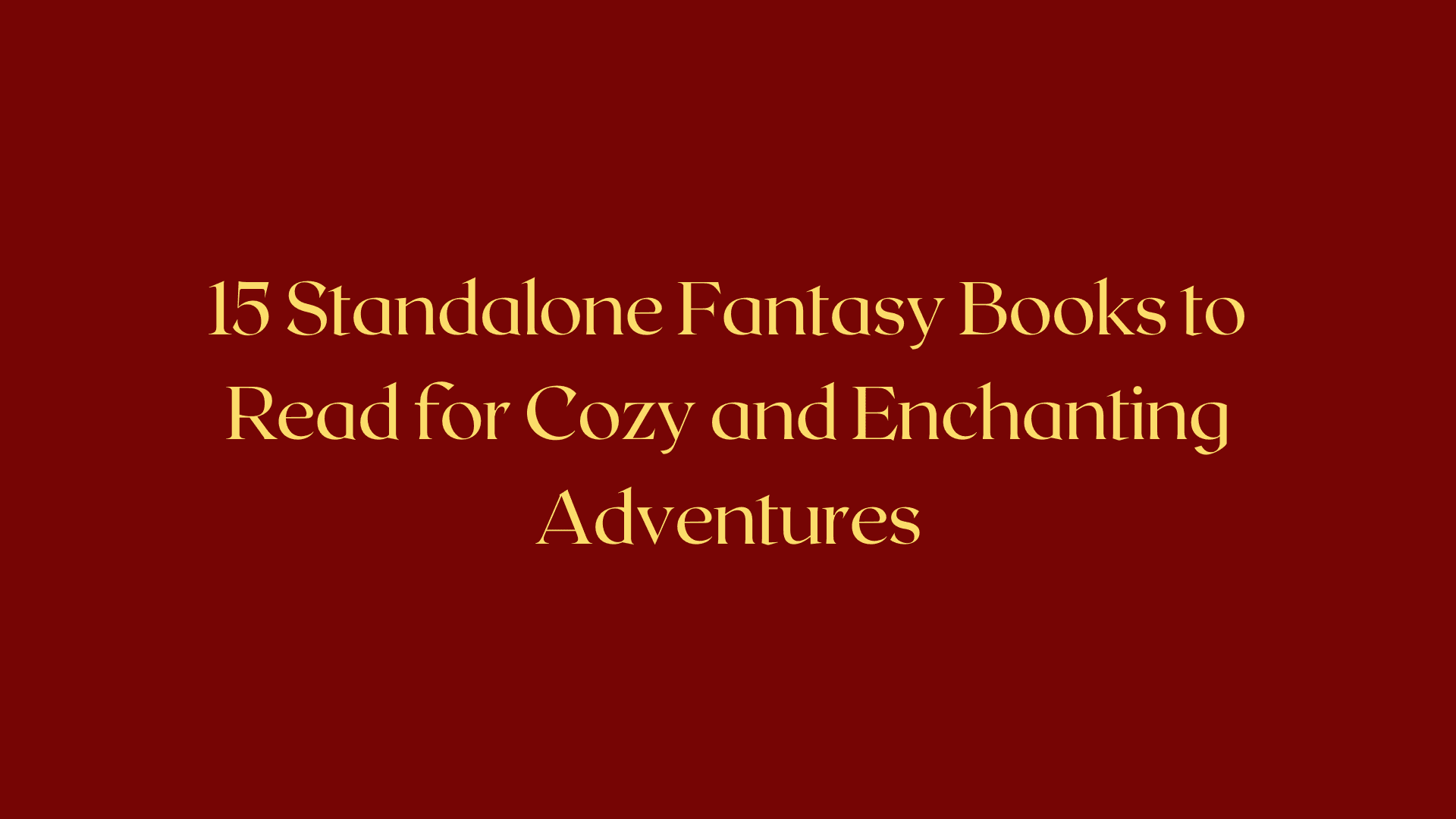 15 Standalone Fantasy Books to Read for Cozy and Enchanting Adventures