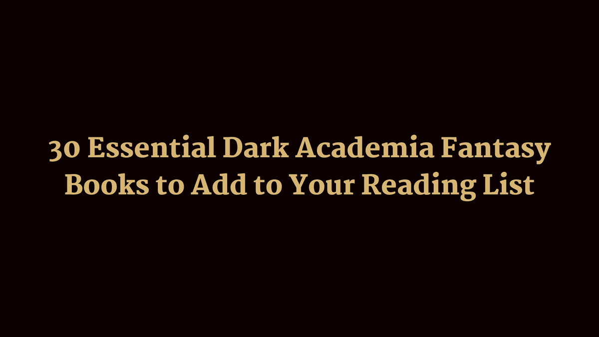 30 Essential Dark Academia Fantasy Books to Add to Your Reading List